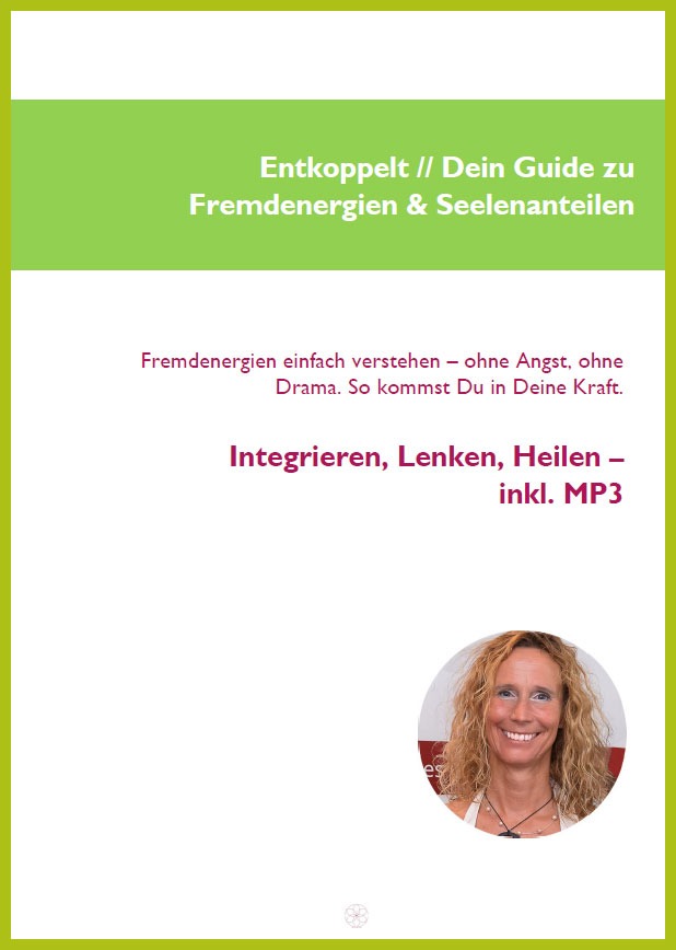Entkoppelt // Dein Guide zu Fremdenergien & Seelenanteilen